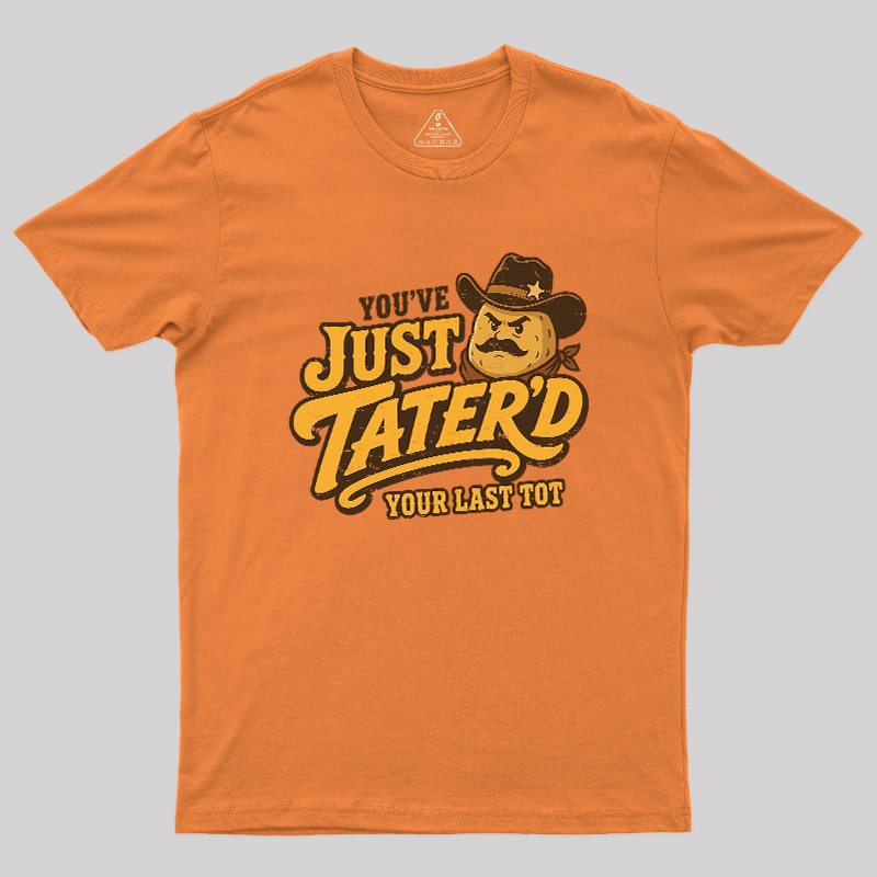 You've Just Tater'd Your Last Tot Geek T-Shirt