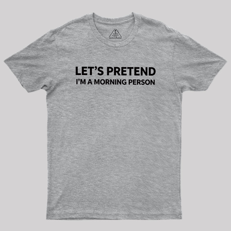 Let's Pretend I'm A Morning Person Geek T-Shirt