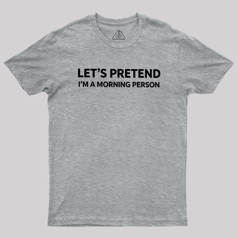 Let's Pretend I'm A Morning Person Geek T-Shirt