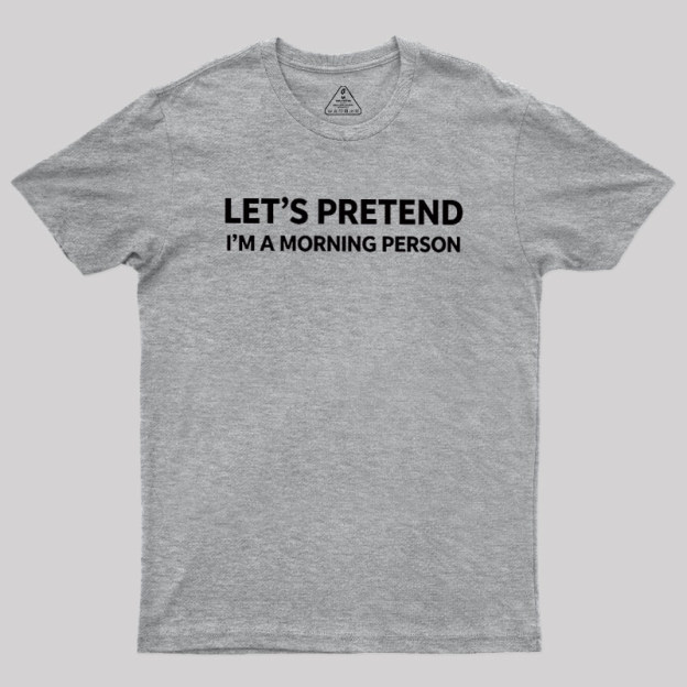 Let's Pretend I'm A Morning Person Geek T-Shirt