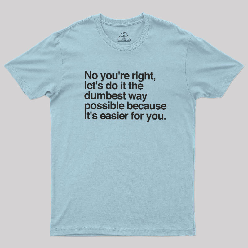 No You are Right Geek T-Shirt