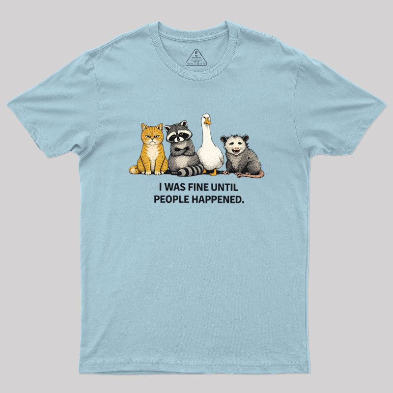 I Was Fine Until People Happened Geek T-Shirt