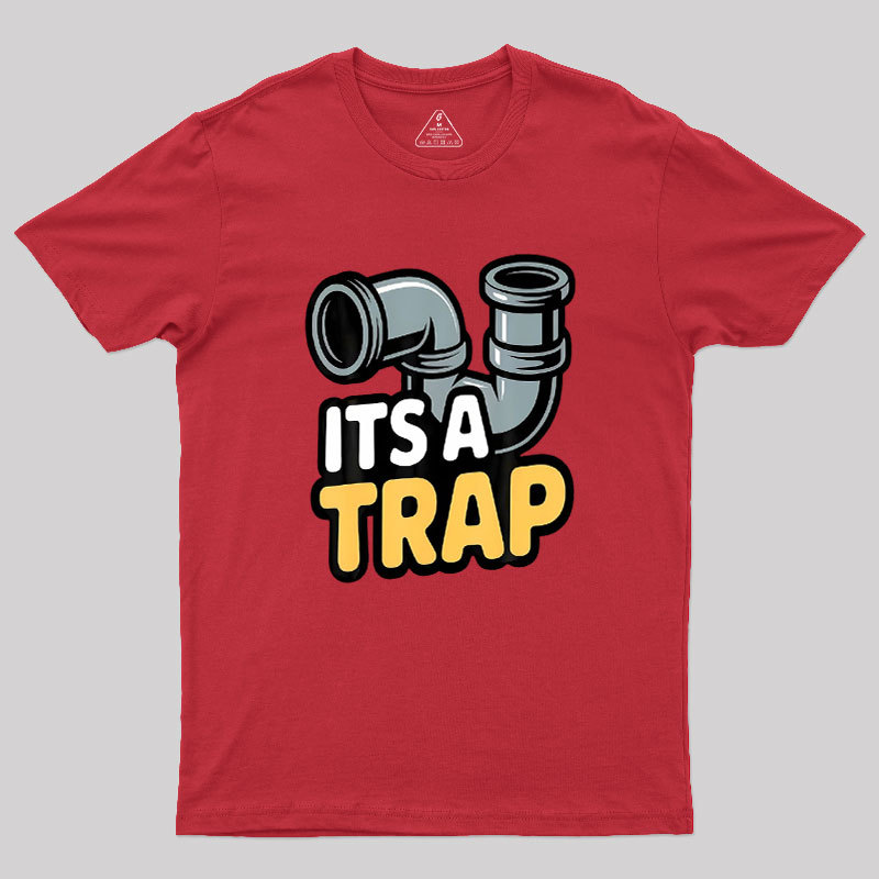 Its A Trap Plumbing Pipes Geek T-Shirt