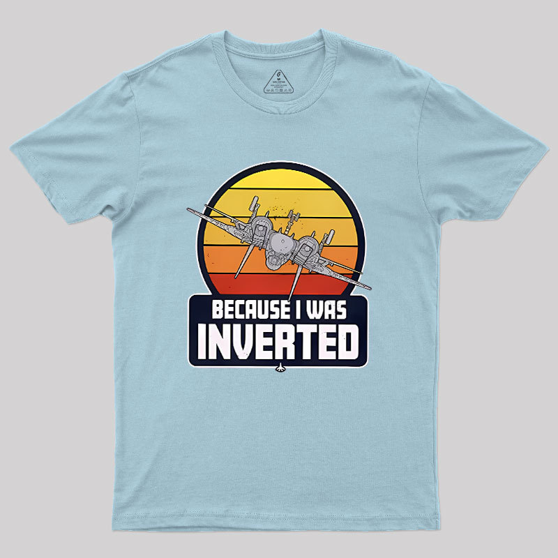 Because I Was Inverted Geek T-Shirt