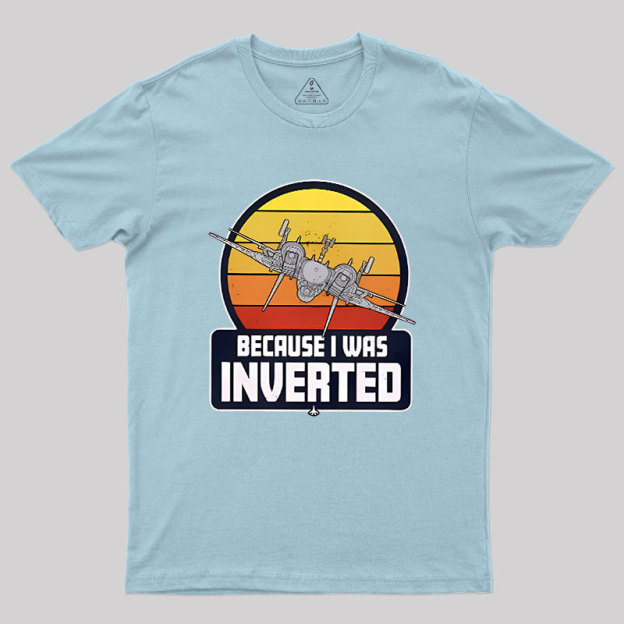 Because I Was Inverted Geek T-Shirt