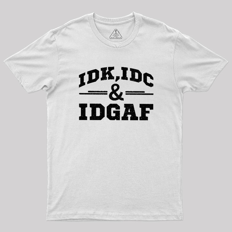 IDC,IDK & IDGAF Geek T-Shirt