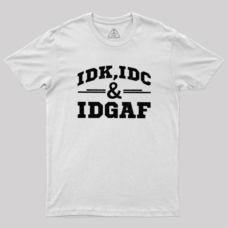 IDC,IDK & IDGAF Geek T-Shirt