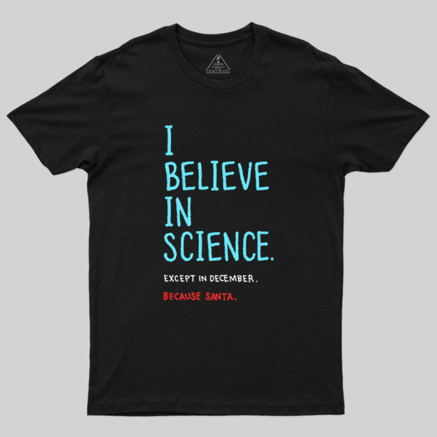 I Believe in Science...Except in December Geek T-Shirt