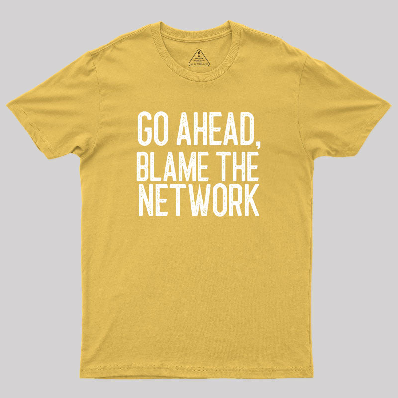 Go Ahead Blame The Network Geek T-Shirt