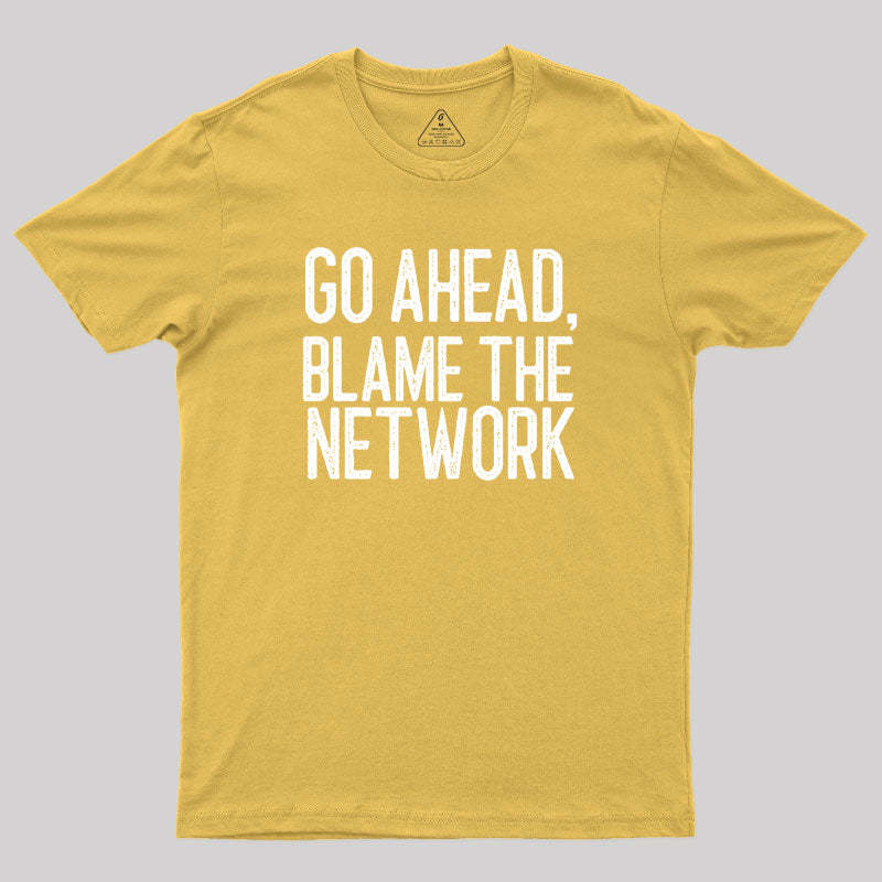 Go Ahead Blame The Network Geek T-Shirt
