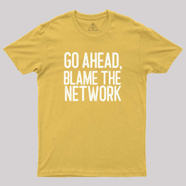 Go Ahead Blame The Network Geek T-Shirt