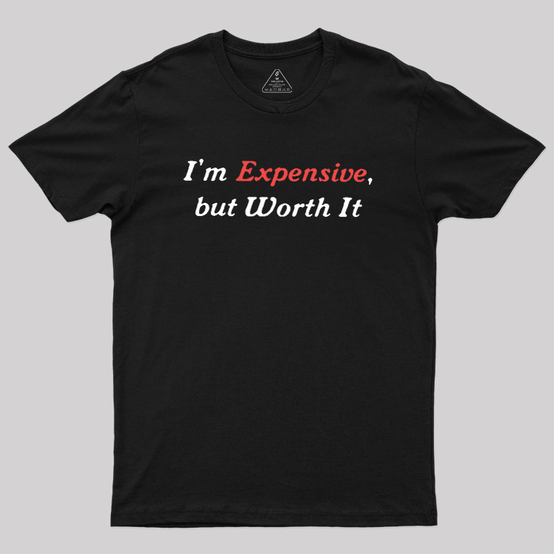 I��m Expensive but Worth It Geek T-Shirt