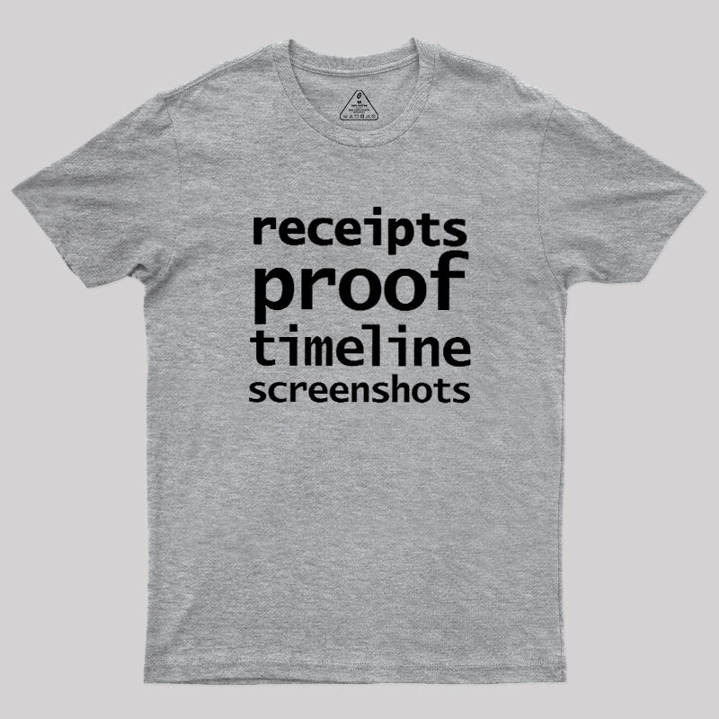 Receipts Proof Timeline Screenshots Geek T-Shirt