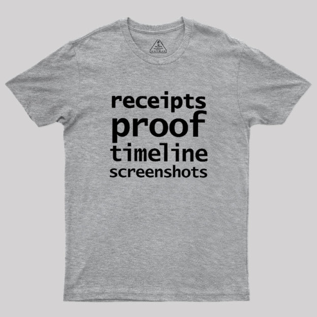 Receipts Proof Timeline Screenshots Geek T-Shirt