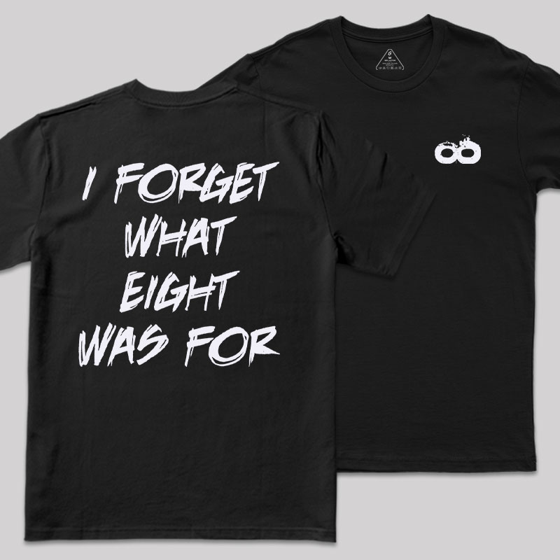 I FORGET WHAT EIGHT WAS FOR Front and Back Printing Geek T-Shirt
