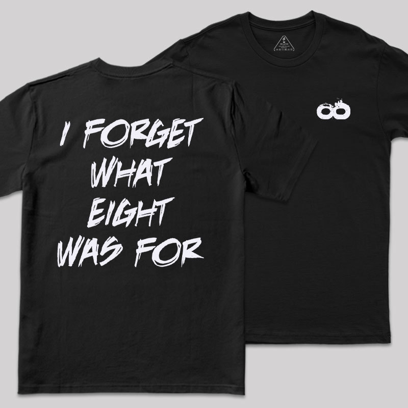 I FORGET WHAT EIGHT WAS FOR Front and Back Printing Geek T-Shirt