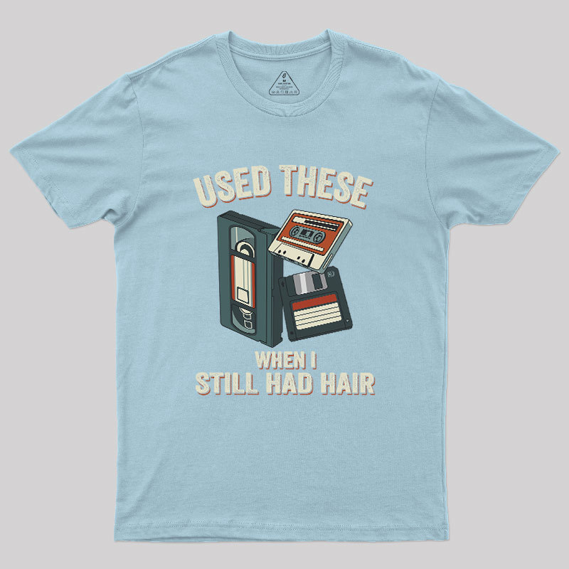 Used These When I Still Had Hair Geek T-Shirt