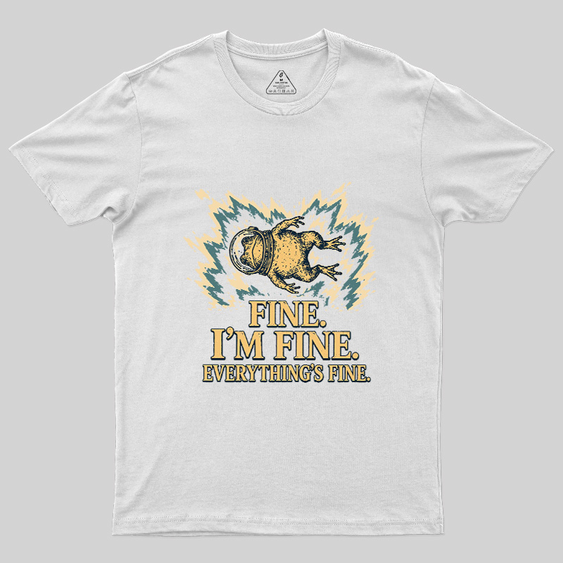 Fine I'm Fine Everything's Fine Geek T-Shirt