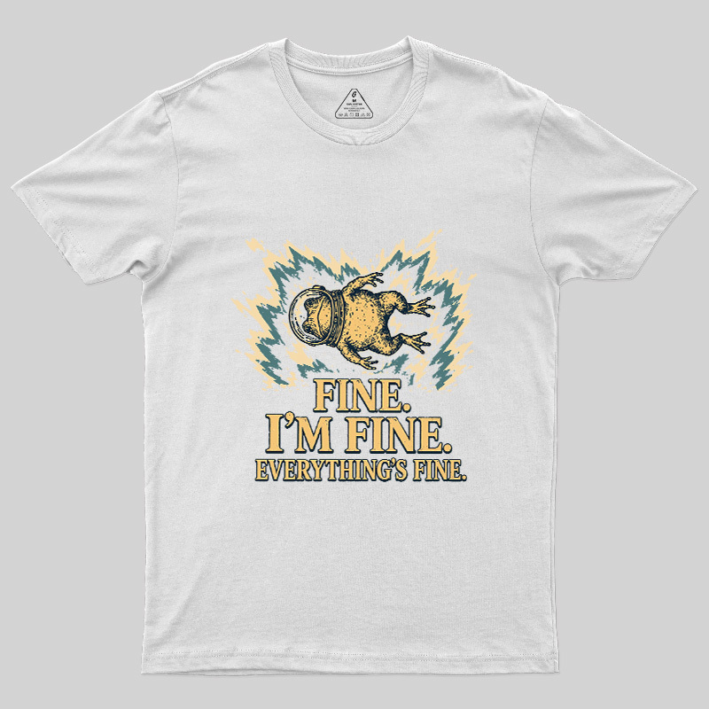 Fine I'm Fine Everything's Fine Geek T-Shirt