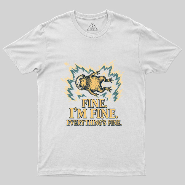 Fine I'm Fine Everything's Fine Geek T-Shirt