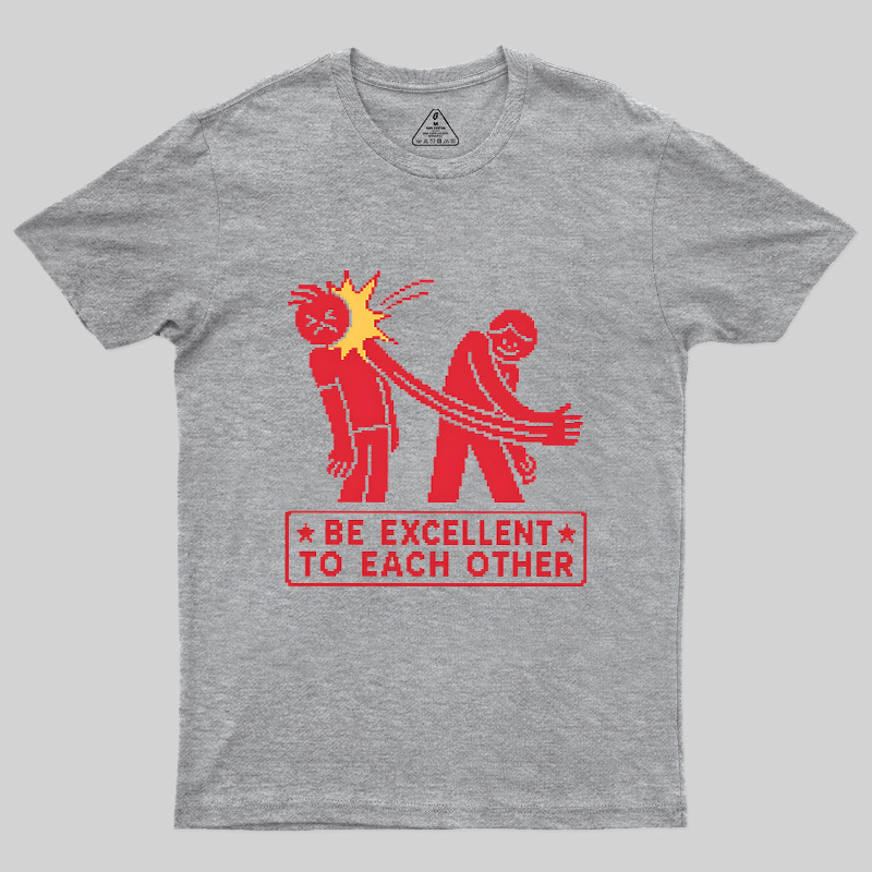 Be Excellent To Each Other Geek T-Shirt
