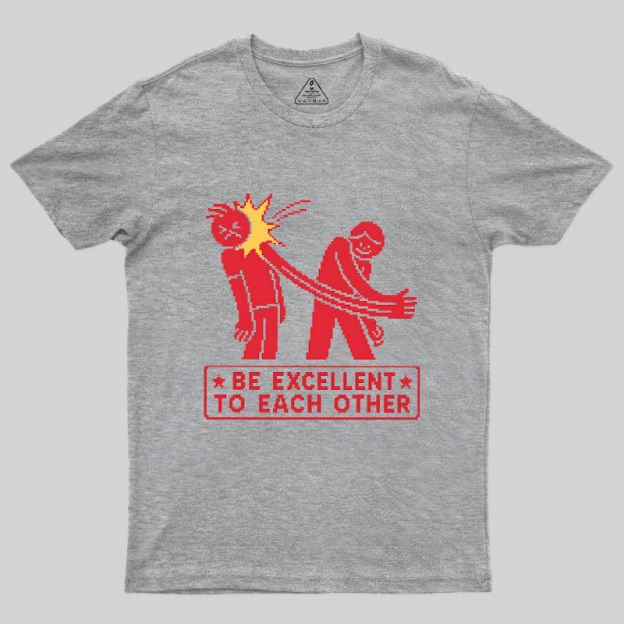 Be Excellent To Each Other Geek T-Shirt