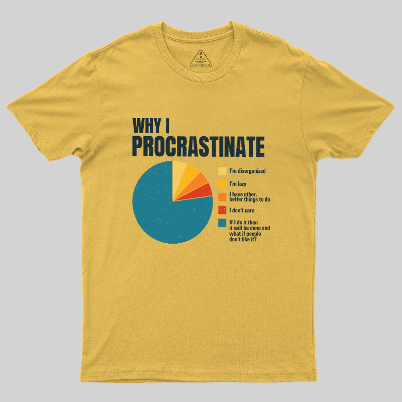 Why I Procrastinate Geek T-Shirt