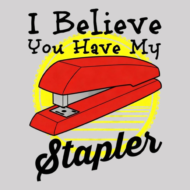 I Believe You Have My Stapler Geek T-Shirt