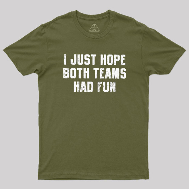 I Just Hope Both Teams Had Fun Geek T-Shirt