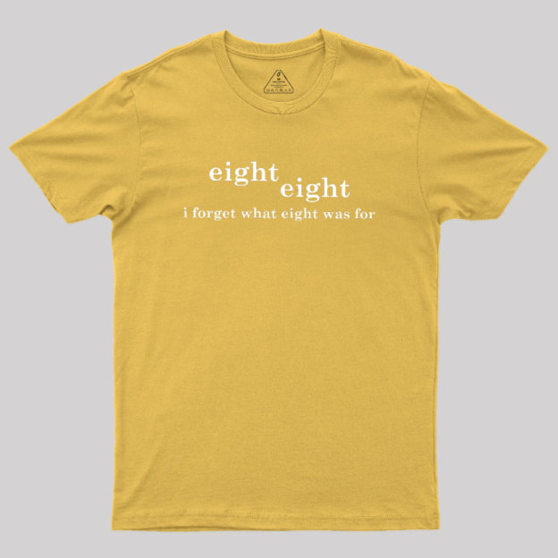 I Forget What Eight Was For Geek T-Shirt