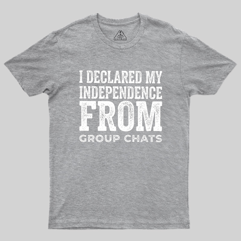 I Declared My Independence From Group Chats Geek T-Shirt