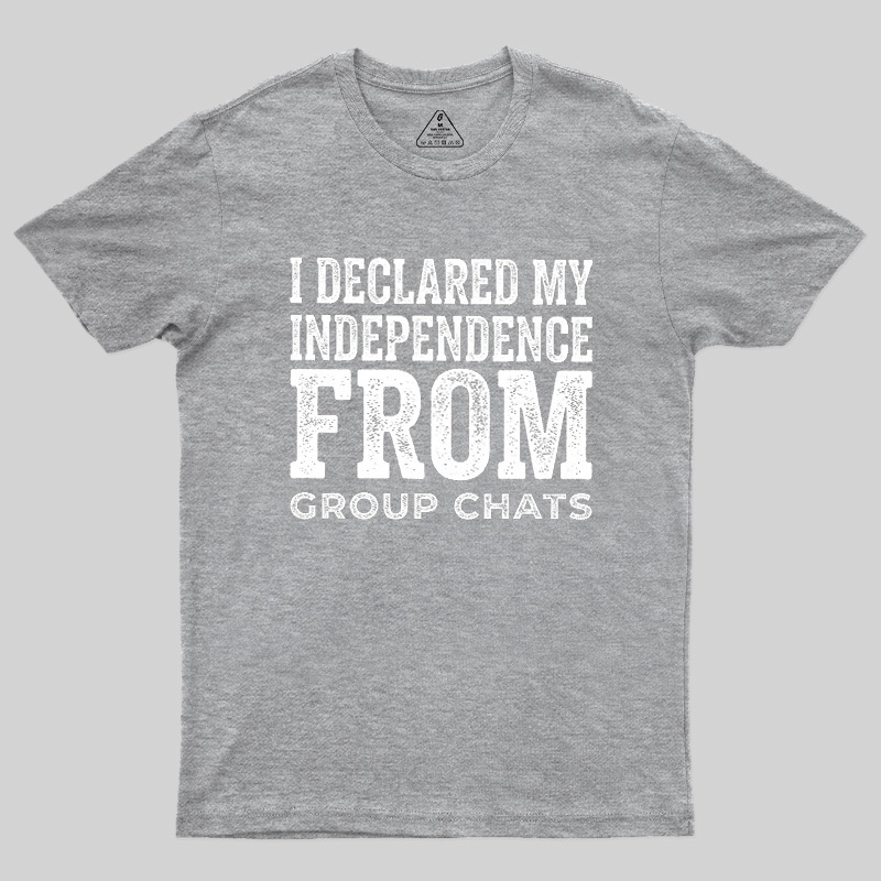 I Declared My Independence From Group Chats Geek T-Shirt