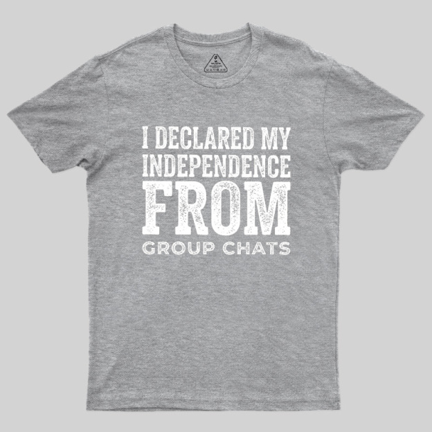 I Declared My Independence From Group Chats Geek T-Shirt