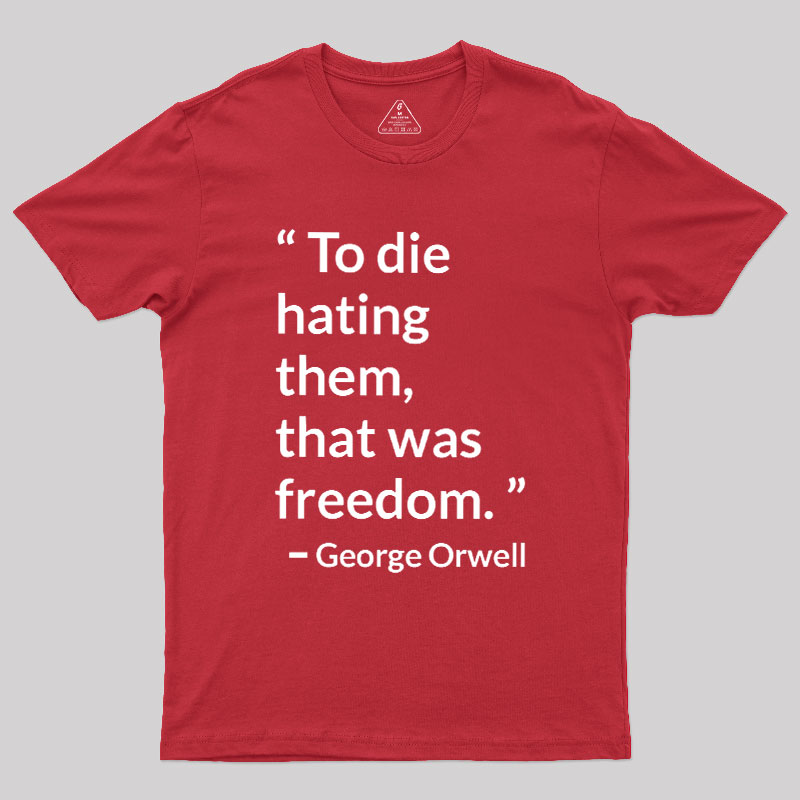 To Die Hating Them That Was Freedom Geek T-Shirt