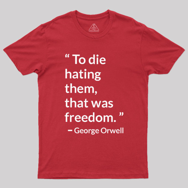 To Die Hating Them That Was Freedom Geek T-Shirt