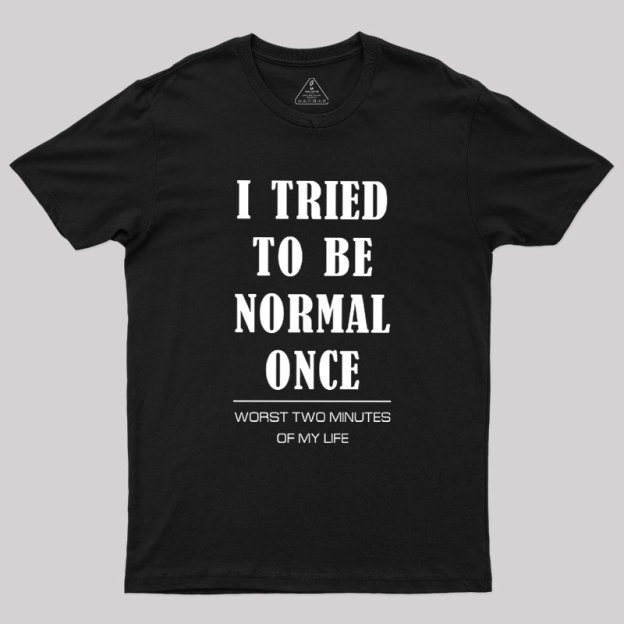I Tried To Be Normal Once Geek T-Shirt