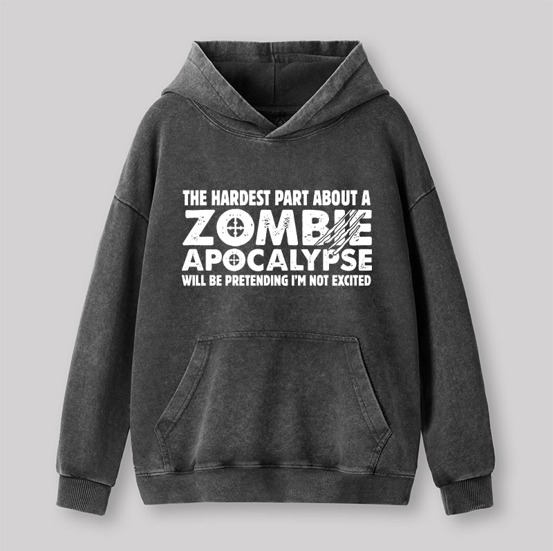 Zombie Apocalypse Hardest Part Pretending Not Excited Washed Hoodie