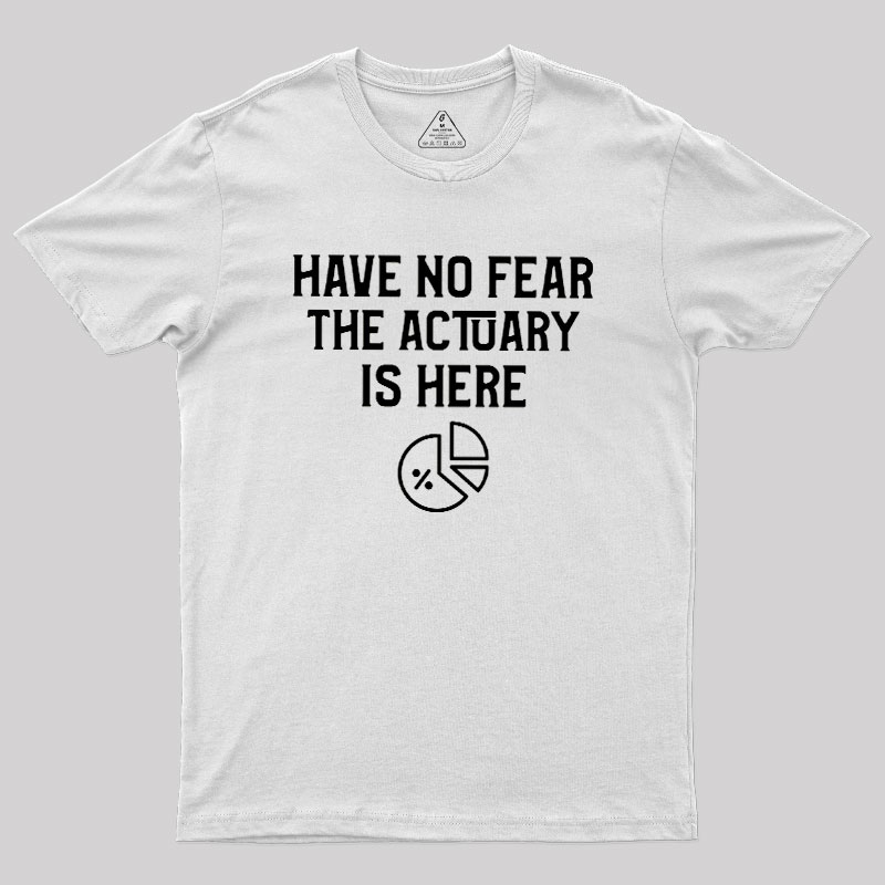 Have No Fear The Actuary Is Here Geek T-Shirt