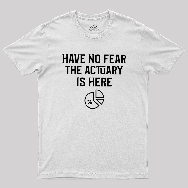 Have No Fear The Actuary Is Here Geek T-Shirt