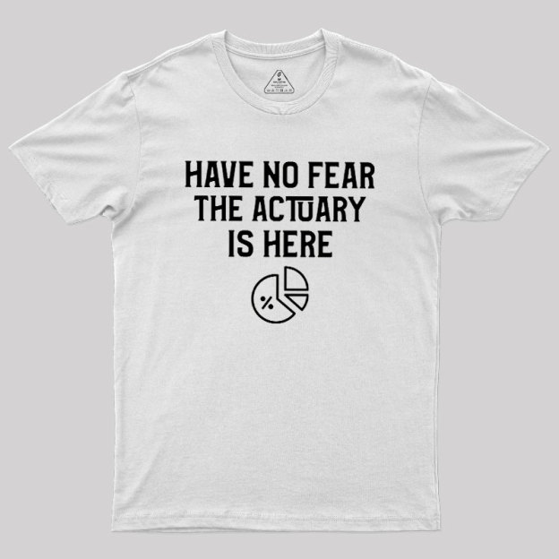 Have No Fear The Actuary Is Here Geek T-Shirt
