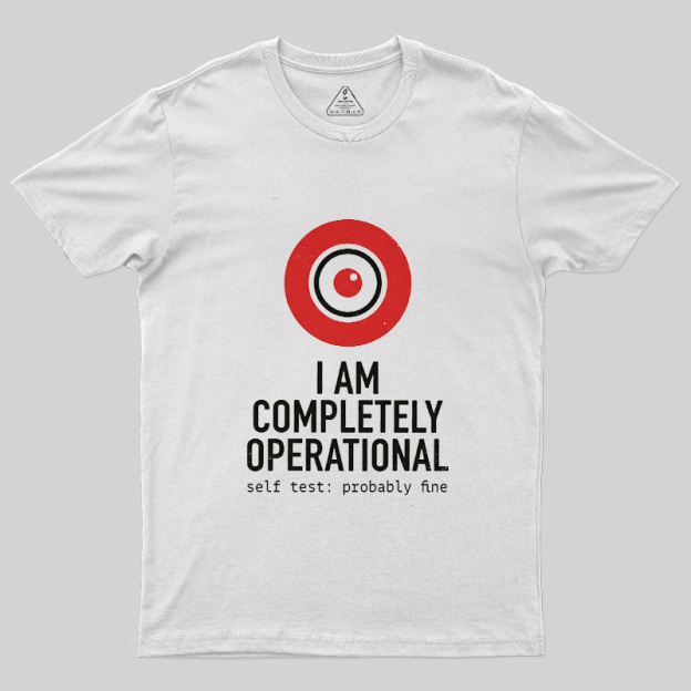I Am Completely Operational Geek T-Shirt
