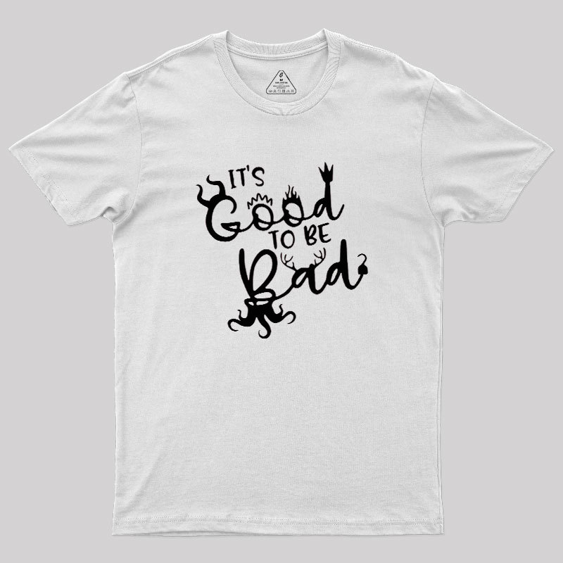 It Is Good To Be Bad Geek T-Shirt