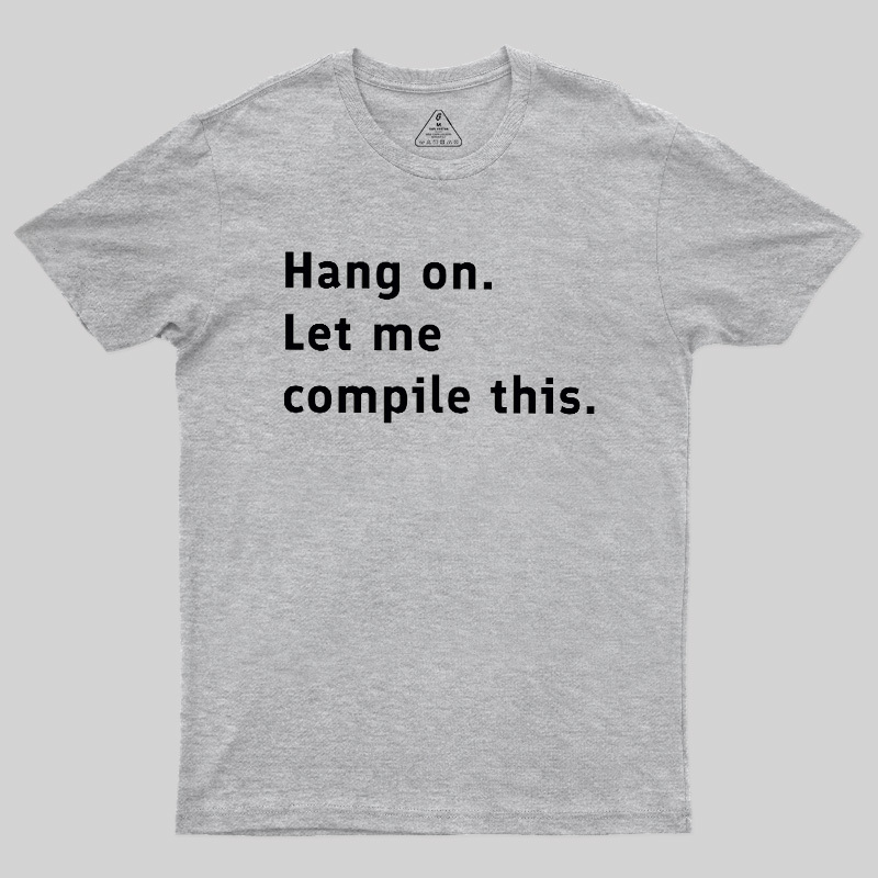 Hang On Let Me Compile This Geek T-Shirt