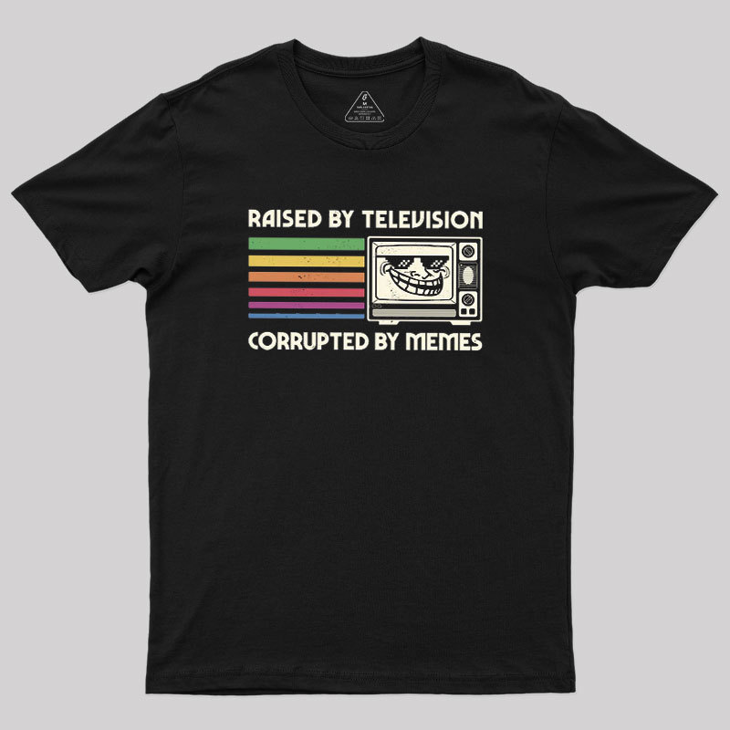 Raised by TV Corrupted by Memes Geek T-Shirt