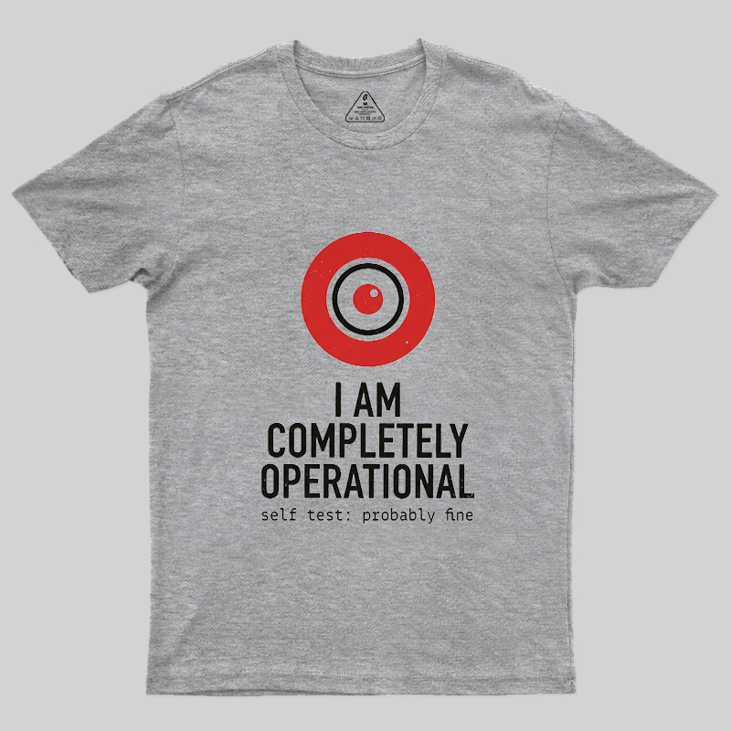I Am Completely Operational Geek T-Shirt