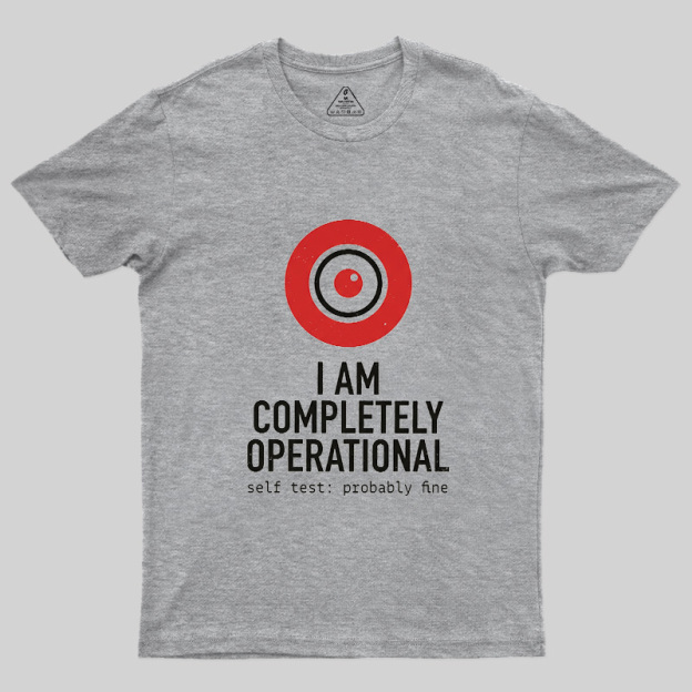 I Am Completely Operational Geek T-Shirt