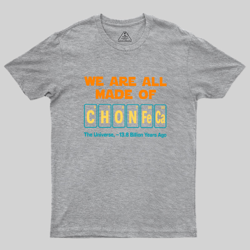 We Are All Made Of CHONFeCa Geek T-Shirt