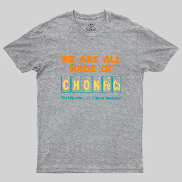 We Are All Made Of CHONFeCa Geek T-Shirt