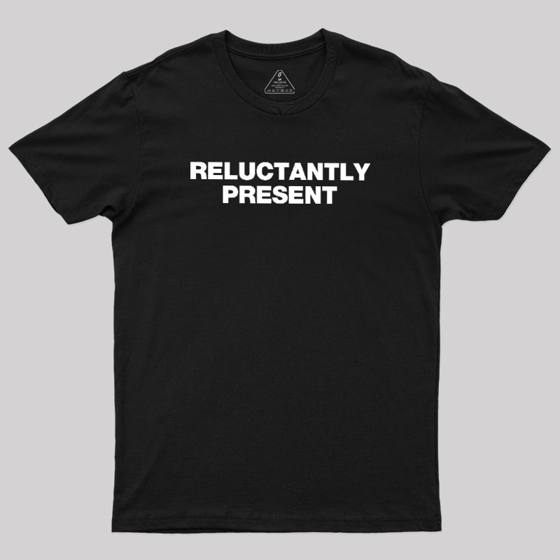 Reluctantly Present Geek T-Shirt