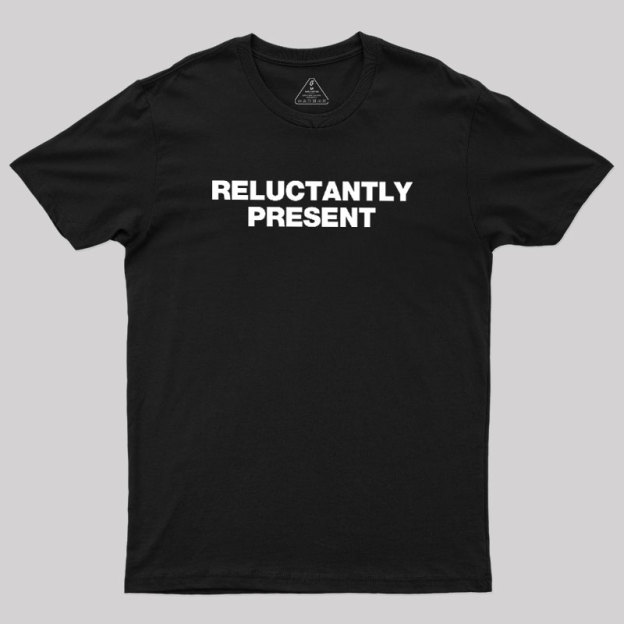 Reluctantly Present Geek T-Shirt